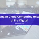 7 Keuntungan Cloud Computing untuk Bisnis di Era Digital