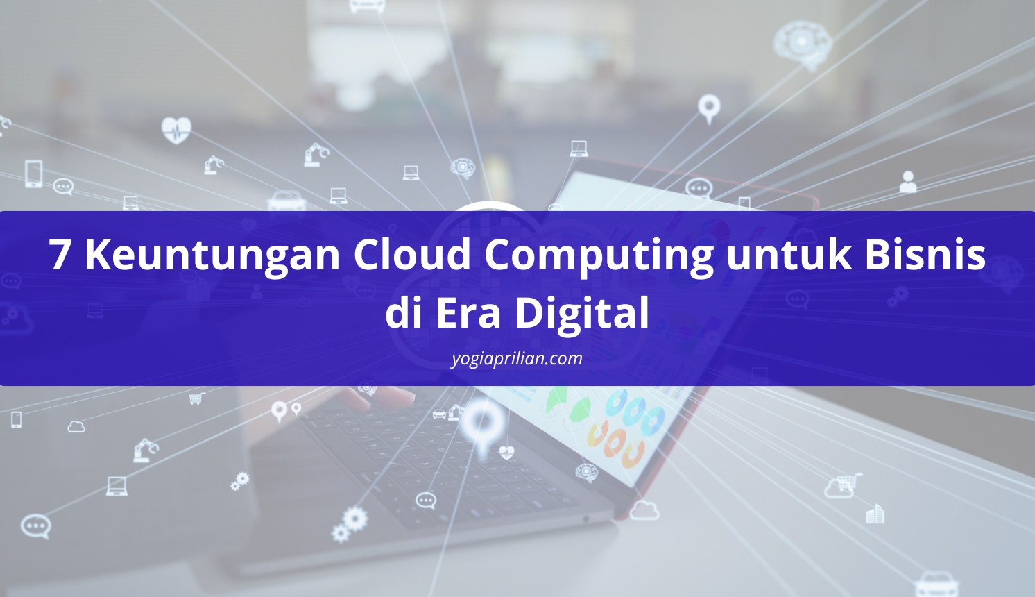 7 Keuntungan Cloud Computing untuk Bisnis di Era Digital