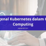 Mengenal Kubernetes dalam Cloud Computing dan Cara Kerjanya